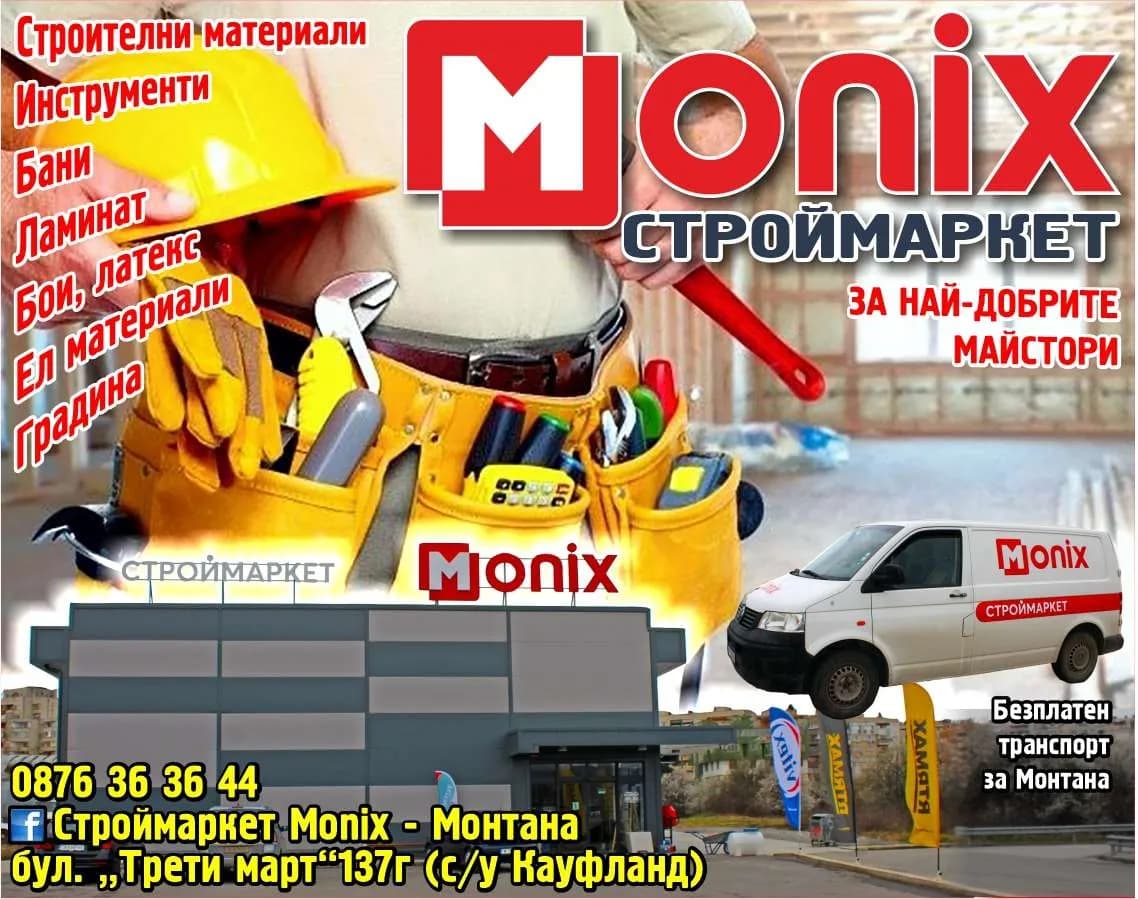 МОНИКС 1 - MONIX СТРОЙМАРКЕТ. ЗА НАЙ-ДОБРИТЕ  МАЙСТОРИ. Строителни материали Инструменти Бани Ламинат Бои, латекс Ел материали Градина. Безплатен  транспорт  за Монтана